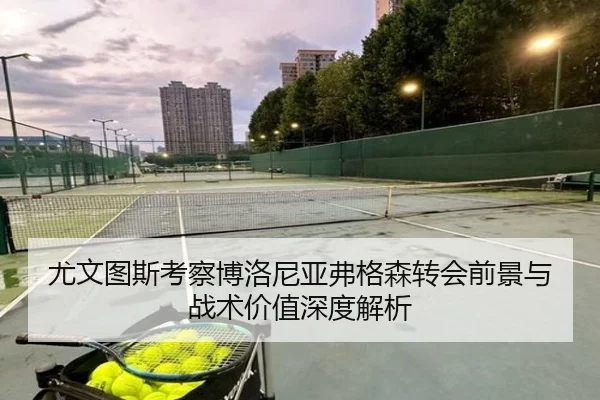 尤文图斯考察博洛尼亚弗格森转会前景与战术价值深度解析